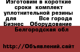 Изготовим в короткие сроки  комплект уплотнительной резины для XRB 6,  - Все города Бизнес » Оборудование   . Белгородская обл.